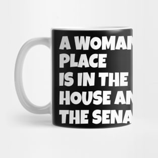 A Woman's Place Is In The House And Senate Mug